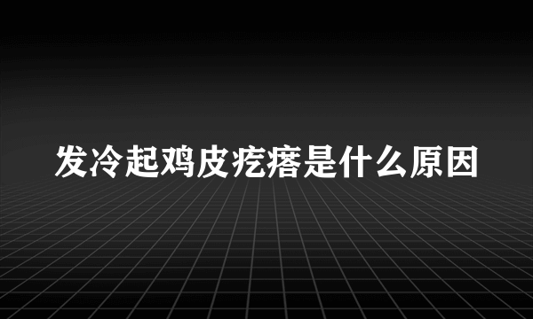 发冷起鸡皮疙瘩是什么原因