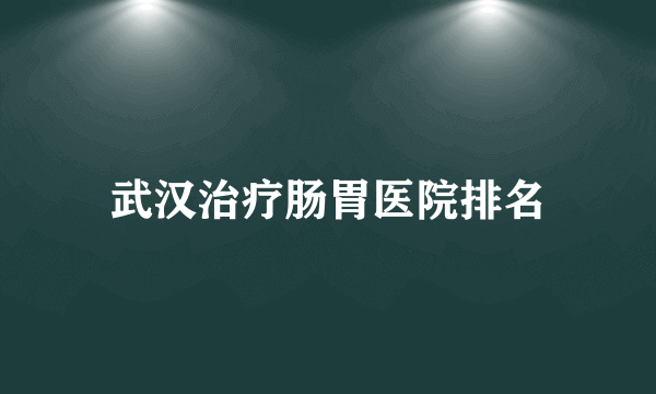 武汉治疗肠胃医院排名