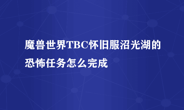 魔兽世界TBC怀旧服沼光湖的恐怖任务怎么完成