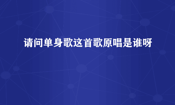 请问单身歌这首歌原唱是谁呀