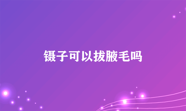 镊子可以拔腋毛吗