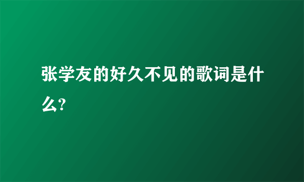 张学友的好久不见的歌词是什么?