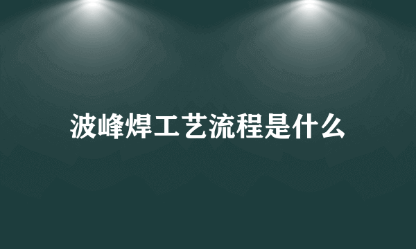 波峰焊工艺流程是什么