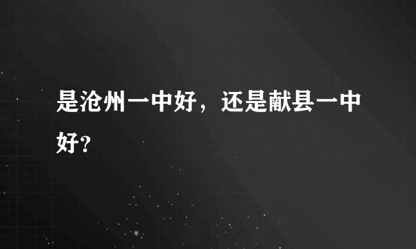 是沧州一中好，还是献县一中好？