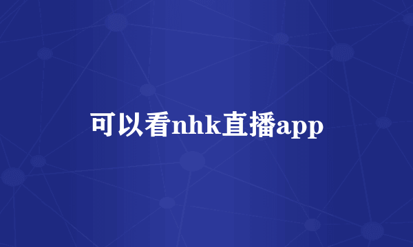 可以看nhk直播app