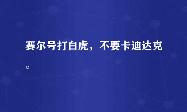 赛尔号打白虎，不要卡迪达克。