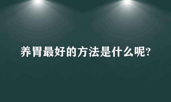 养胃最好的方法是什么呢?