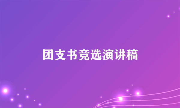 团支书竞选演讲稿