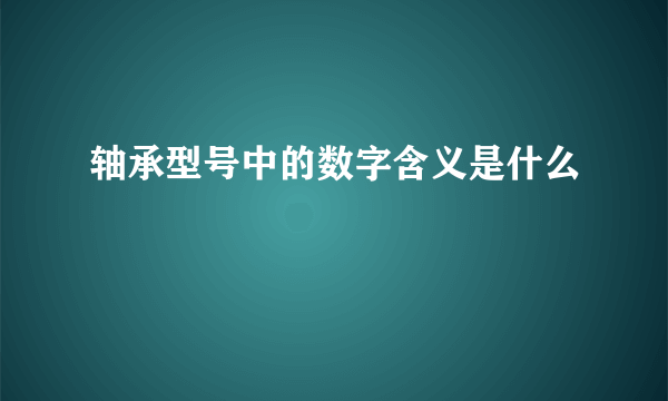 轴承型号中的数字含义是什么