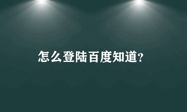 怎么登陆百度知道？