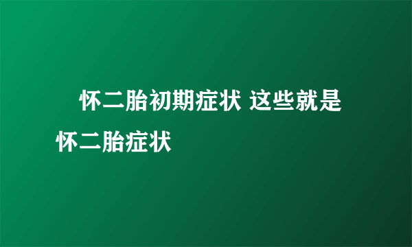 ​怀二胎初期症状 这些就是怀二胎症状