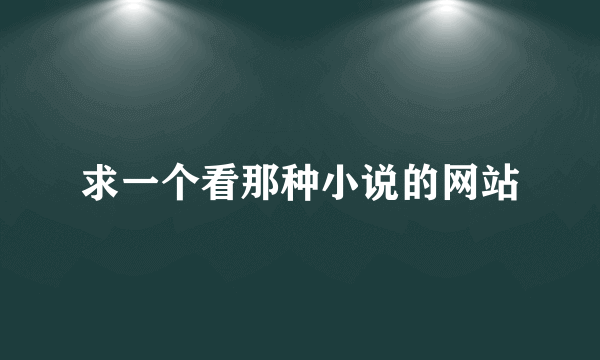 求一个看那种小说的网站