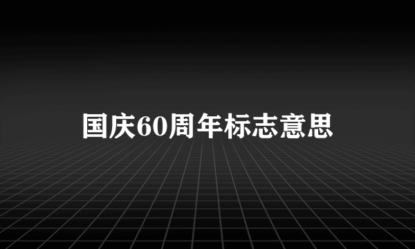 国庆60周年标志意思