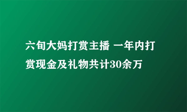 六旬大妈打赏主播 一年内打赏现金及礼物共计30余万