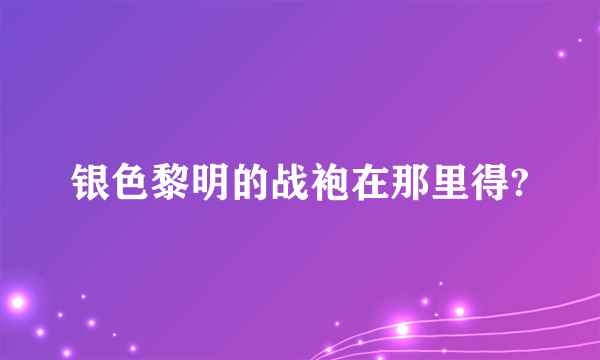 银色黎明的战袍在那里得?