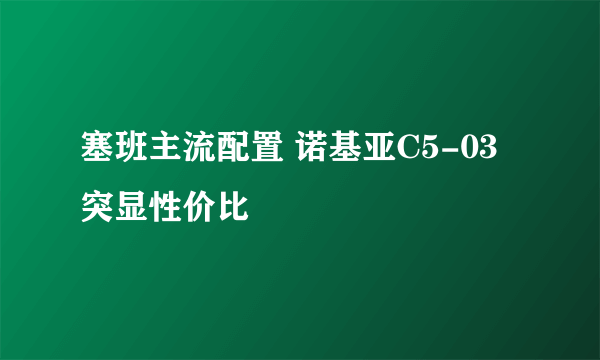 塞班主流配置 诺基亚C5-03突显性价比