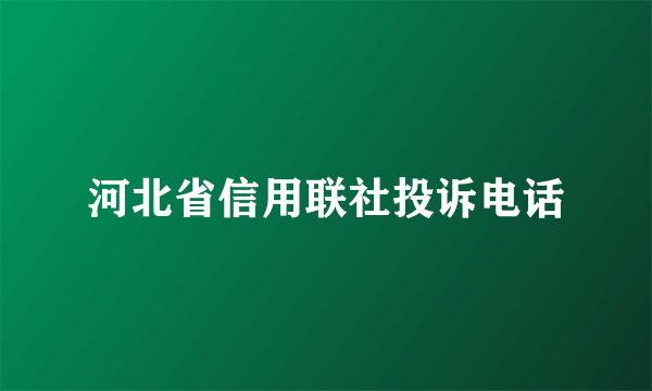 河北省信用联社投诉电话