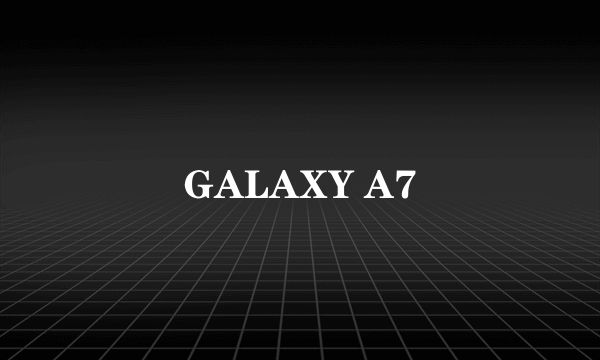 GALAXY A7