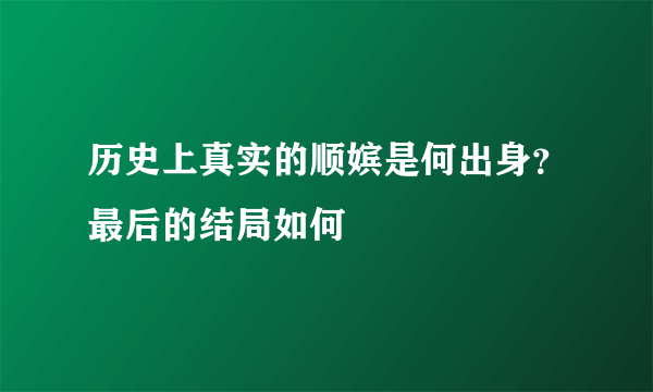 历史上真实的顺嫔是何出身？最后的结局如何 