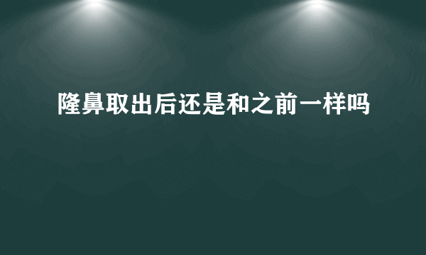 隆鼻取出后还是和之前一样吗