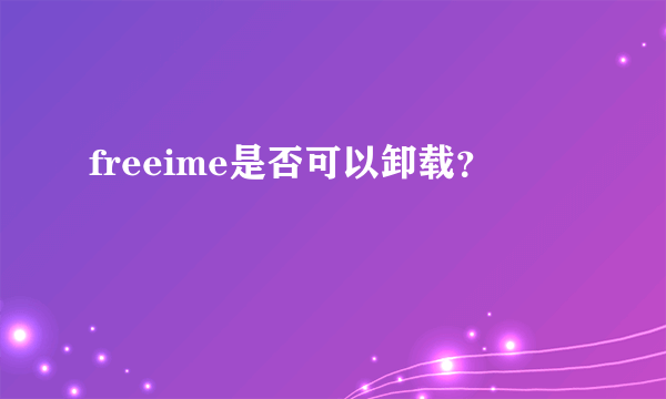 freeime是否可以卸载？