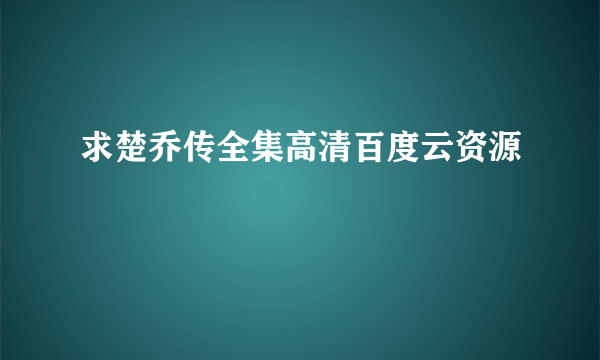 求楚乔传全集高清百度云资源