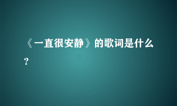 《一直很安静》的歌词是什么？