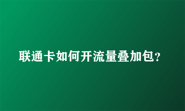 联通卡如何开流量叠加包？