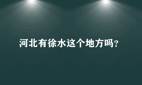 河北有徐水这个地方吗？