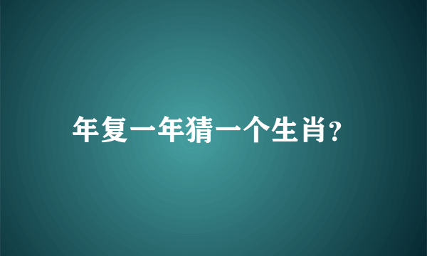 年复一年猜一个生肖？