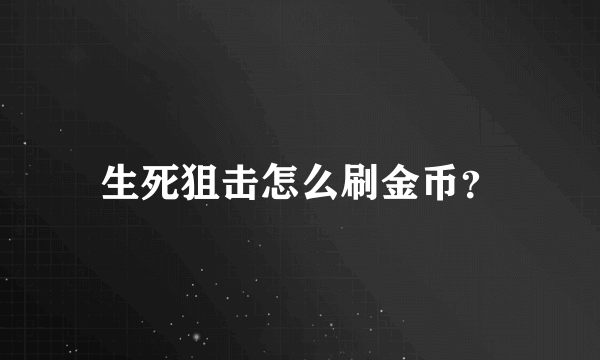 生死狙击怎么刷金币？