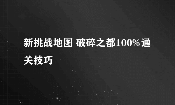 新挑战地图 破碎之都100%通关技巧