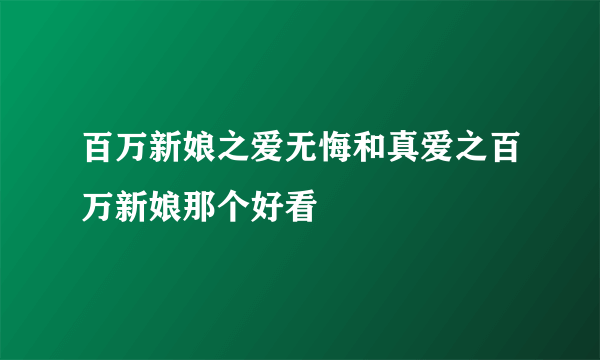 百万新娘之爱无悔和真爱之百万新娘那个好看