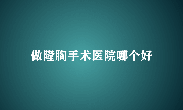 做隆胸手术医院哪个好