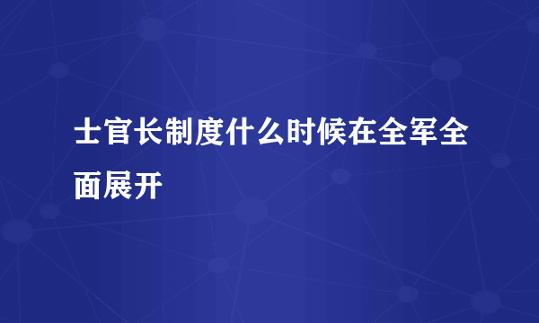 士官长制度什么时候在全军全面展开