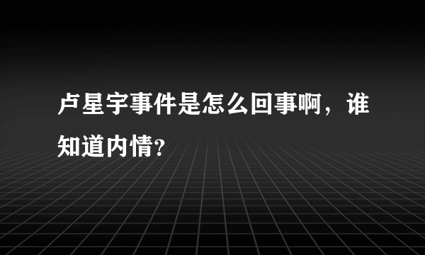 卢星宇事件是怎么回事啊，谁知道内情？