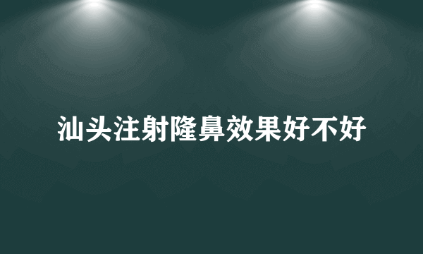 汕头注射隆鼻效果好不好