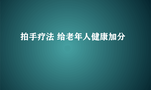 拍手疗法 给老年人健康加分