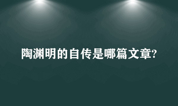 陶渊明的自传是哪篇文章?