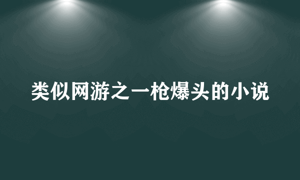 类似网游之一枪爆头的小说