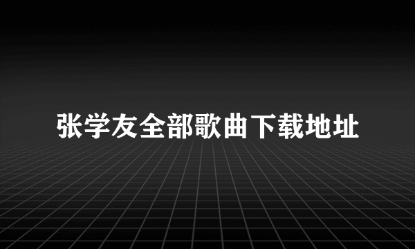 张学友全部歌曲下载地址