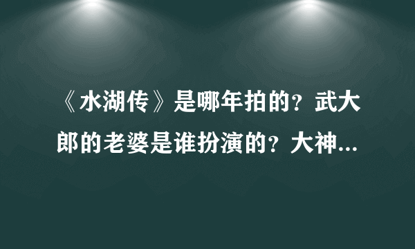 《水湖传》是哪年拍的？武大郎的老婆是谁扮演的？大神们帮帮忙