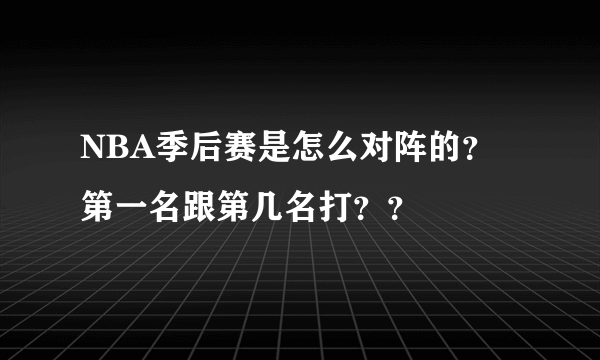 NBA季后赛是怎么对阵的？第一名跟第几名打？？