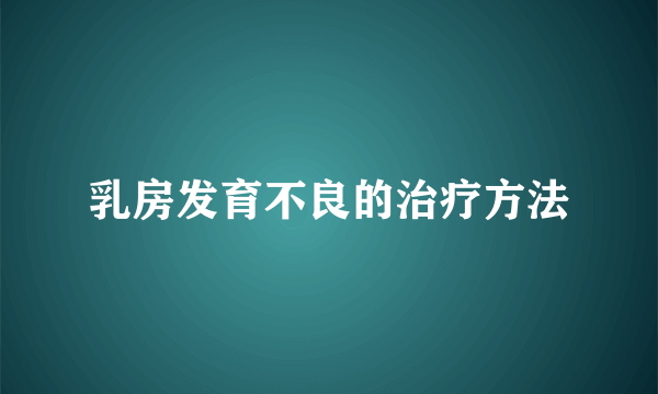 乳房发育不良的治疗方法