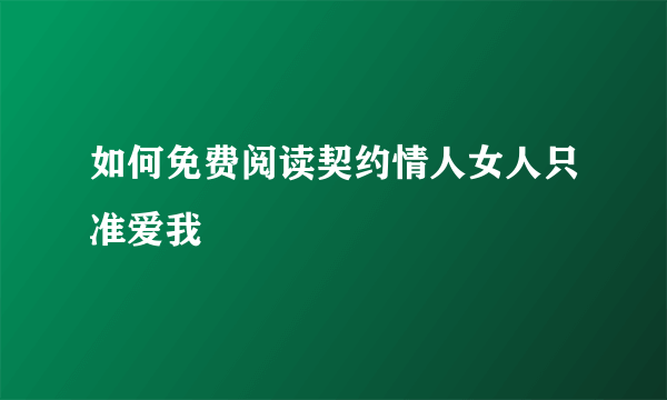 如何免费阅读契约情人女人只准爱我