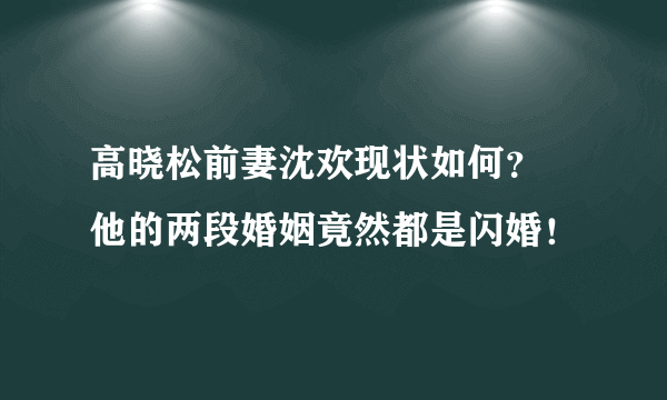 高晓松前妻沈欢现状如何？ 他的两段婚姻竟然都是闪婚！