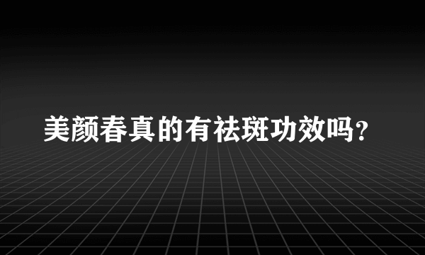 美颜春真的有祛斑功效吗？