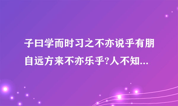 子曰学而时习之不亦说乎有朋自远方来不亦乐乎?人不知而不愠,不亦君子乎的意思