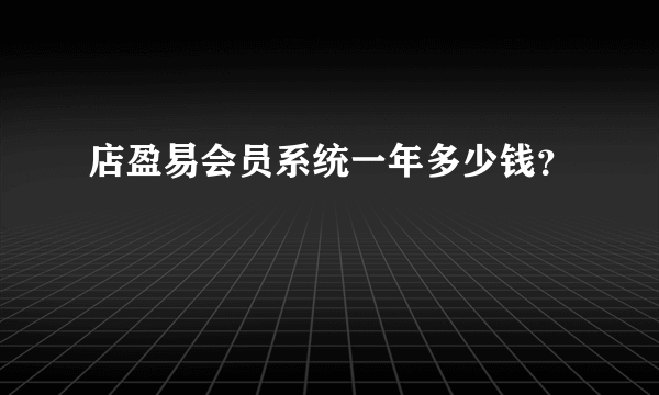 店盈易会员系统一年多少钱？