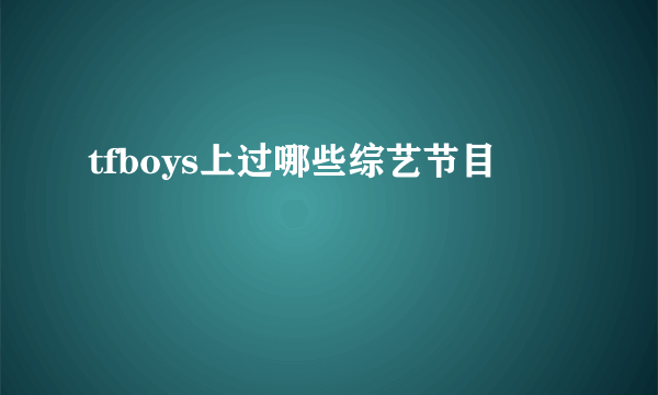 tfboys上过哪些综艺节目